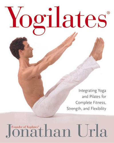 Yogilates(R): Integrating Yoga and Pilates for Complete Fitness, Strength, and Flexibility book cover by Jonathan Urla