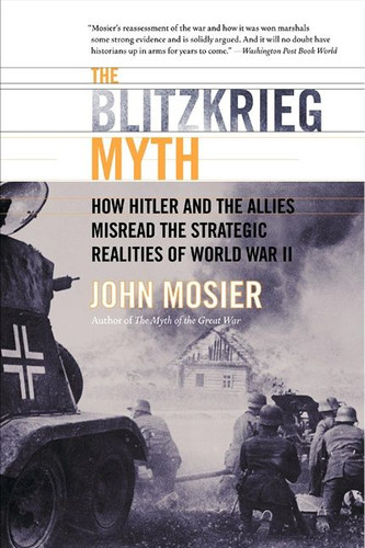 The Blitzkrieg Myth: How Hitler and the Allies Misread the Strategic Realities of World War II [9780060009779]