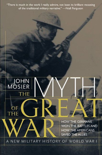 The Myth of the Great War: A New Military History of World War I book cover by John Mosier, Literary Group International