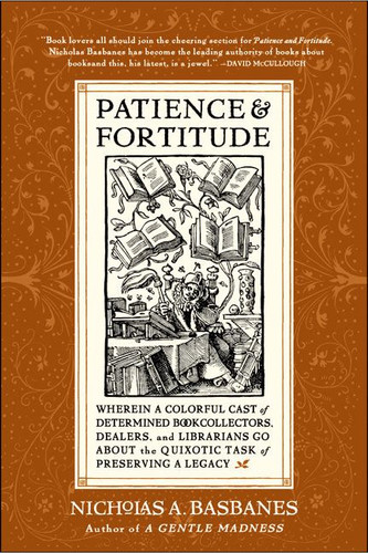 Patience & Fortitude: Wherein a Colorful Cast of Determined Book Collectors, Dealers, and Librarians Go About the Quixotic Task of Preserving a Legacy book cover by Nicholas A. Basbanes