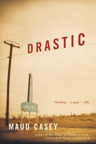 Drastic: Stories book cover by Maud Casey