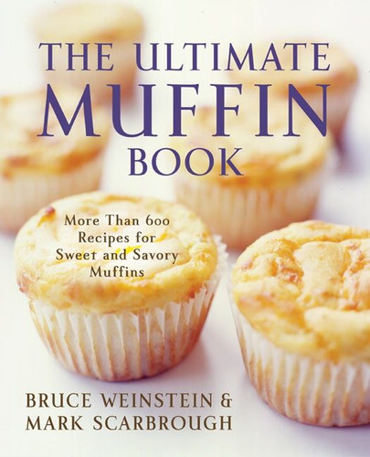 The Ultimate Muffin Book: More Than 600 Recipes for Sweet and Savory Muffins (Ultimate Cookbooks #3) book cover by Bruce Weinstein, Mark Scarbrough