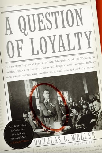 A Question of Loyalty: Gen. Billy Mitchell and the Court-Martial That Gripped the Nation book cover by Douglas C. Waller