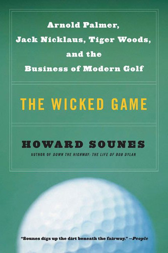The Wicked Game: Arnold Palmer, Jack Nicklaus, Tiger Woods, and the Business of Modern Golf book cover by Howard Sounes