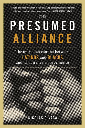 The Presumed Alliance: The Unspoken Conflict Between Latinos and Blacks and What It Means for America book cover by Nicolas C. Vaca, PhD