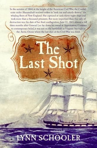 The Last Shot: The Incredible Story of the C.S.S. Shenandoah and the True Conclusion of the American Civil War book cover by Lynn Schooler
