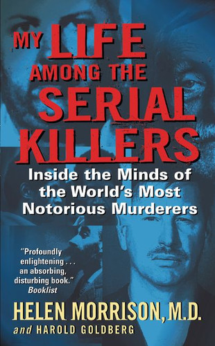 My Life Among the Serial Killers: Inside the Minds of the World's Most Notorious Murderers book cover by Helen Morrison, Harold Goldberg