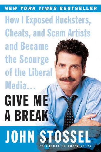 Give Me a Break: How I Exposed Hucksters, Cheats, and Scam Artists and Became the Scourge of the Liberal Media... book cover by John Stossel