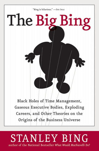 The Big Bing: Black Holes of Time Management, Gaseous Executive Bodies, Exploding Careers,  and Other Theories on the Origins of the Business Universe book cover by Stanley Bing