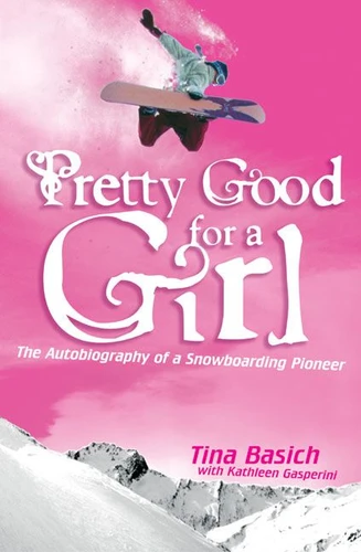 Pretty Good for a Girl: The Autobiography of a Snowboarding Pioneer book cover by Tina Basich, Kathleen Gasperini