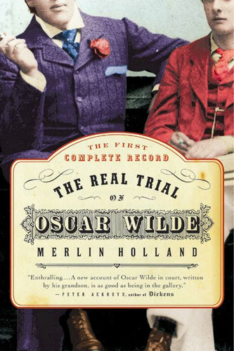 The Real Trial of Oscar Wilde: The First Uncensored Transcript of The Trial of Oscar Wilde vs. John Douglas (Marquess of Queensberry), 1895 book cover by Merlin Holland