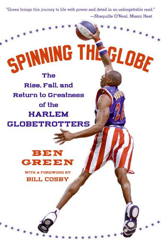Spinning the Globe: The Rise, Fall, and Return to Greatness of the Harlem Globetrotters book cover by Ben Green