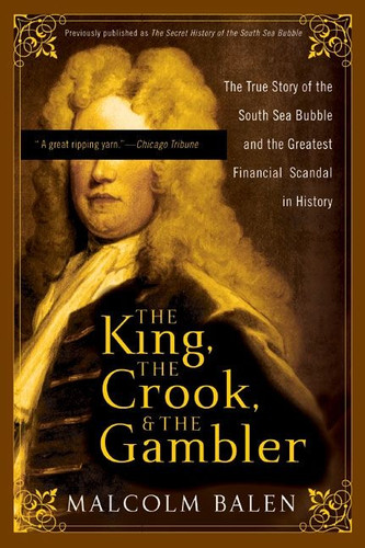 The King, the Crook, and the Gambler: The True Story of the South Sea Bubble and the Greatest Financial Scandal in History book cover by Malcolm Balen