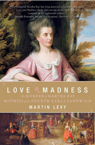 Love and Madness: The Murder of Martha Ray, Mistress of the Fourth Earl of Sandwich book cover by Martin Levy