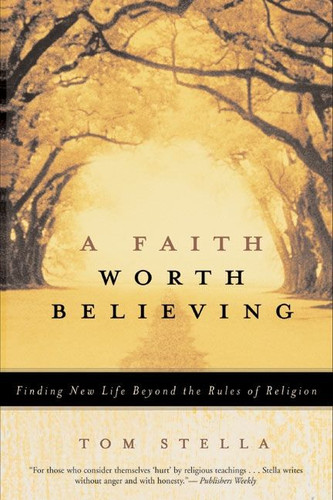 A Faith Worth Believing: Finding New Life Beyond the Rules of Religion book cover by Tom Stella