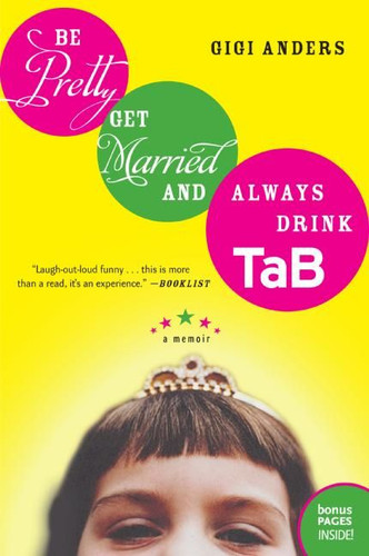 Be Pretty, Get Married, and Always Drink TaB: A Memoir book cover by Gigi Anders