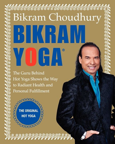 Bikram Yoga: The Guru Behind Hot Yoga Shows the Way to Radiant Health and Personal Fulfillment book cover by Bikram Choudhury