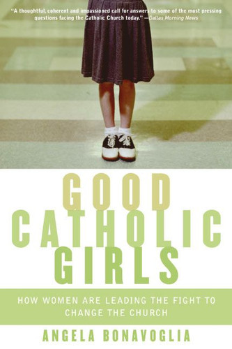 Good Catholic Girls: How Women Are Leading the Fight to Change the Church book cover by Angela Bonavoglia