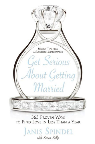 Get Serious About Getting Married: 365 Proven Ways to Find Love in Less Than a Year book cover by Janis Spindel