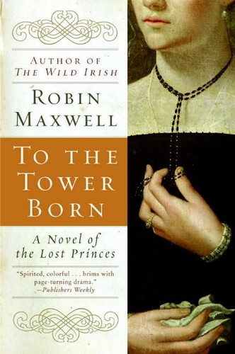 To the Tower Born: A Novel of the Lost Princes book cover by Robin Maxwell