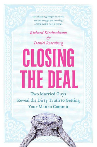 Closing the Deal: Two Married Guys Reveal the Dirty Truth to Getting Your Man to Commit book cover by Richard Kirshenbaum, Daniel Rosenberg