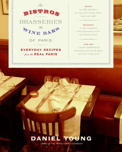 The Bistros, Brasseries, and Wine Bars of Paris: Everyday Recipes from the Real Paris book cover by Daniel Young
