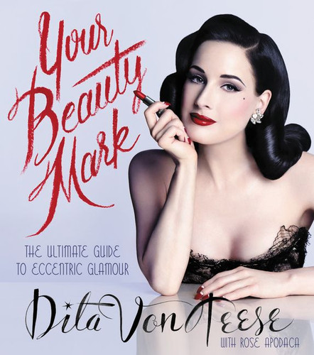 Your Beauty Mark: The Ultimate Guide to Eccentric Glamour book cover by Dita Von Teese, Rose Apodaca