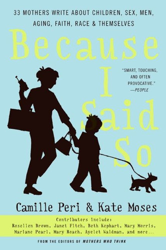 Because I Said So: 33 Mothers Write About Children, Sex, Men, Aging, Faith, Race, and Themselves book cover by Kate Moses, Camille Peri