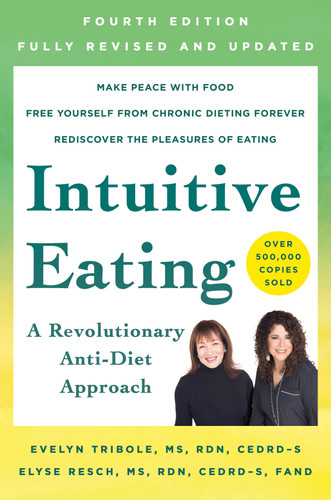Intuitive Eating, 4th Edition: A Revolutionary Anti-Diet Approach book cover by Evelyn Tribole, M.S., R.D., Elyse Resch, M.S., R.D., F.A.D.A.