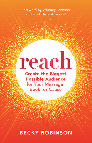 Reach: Create the Biggest Possible Audience for Your Message, Book, or Cause book cover by Becky Robinson