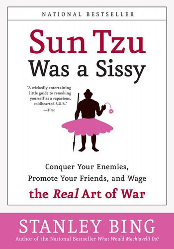 Sun Tzu Was a Sissy: Conquer Your Enemies, Promote Your Friends, and Wage the Real Art of War book cover by Stanley Bing