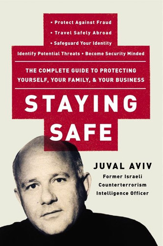 Staying Safe: The Complete Guide to Protecting Yourself, Your Family, and Your Business book cover by Juval Aviv
