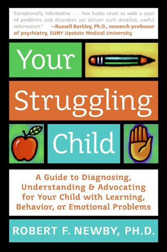 Your Struggling Child: A Guide to Diagnosing, Understanding, and Advocating for Your Child with Learning, Behavior, or Emotional Problems book cover by Robert F. Newby, PhD, Lynn Sonberg