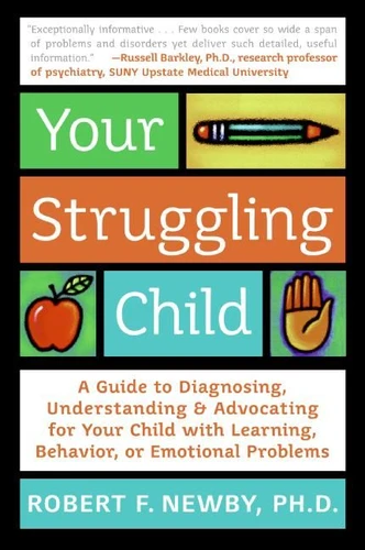 Your Struggling Child: A Guide to Diagnosing, Understanding, and Advocating for Your Child with Learning, Behavior, or Emotional Problems book cover by Robert F. Newby, PhD, Lynn Sonberg