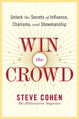 Win the Crowd: Unlock the Secrets of Influence, Charisma, and Showmanship book cover by Steve Cohen