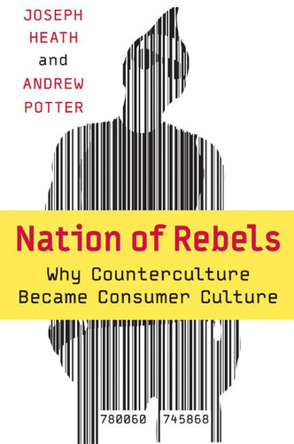 Nation of Rebels: Why Counterculture Became Consumer Culture book cover by Joseph Heath, Andrew Potter