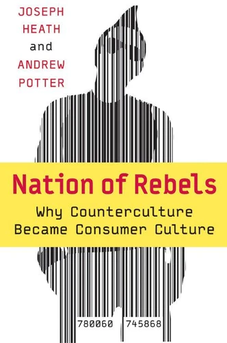 Nation of Rebels: Why Counterculture Became Consumer Culture book cover by Joseph Heath, Andrew Potter