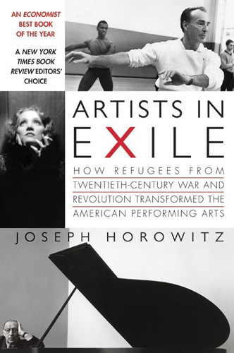 Artists in Exile: How Refugees from Twentieth-Century War and Revolution Transformed the American Performing Arts book cover by Joseph Horowitz