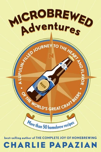 Microbrewed Adventures: A Lupulin Filled Journey to the Heart and Flavor of the World's Great Craft Beers book cover by Charlie Papazian