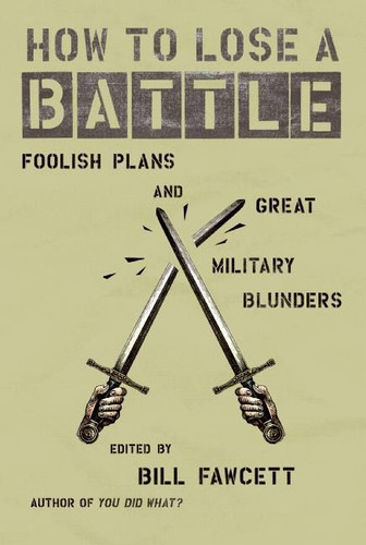 How to Lose a Battle: Foolish Plans and Great Military Blunders (How to Lose Series) book cover by Bill Fawcett