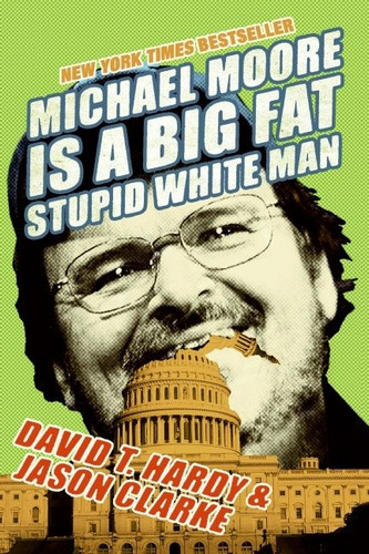 Michael Moore Is a Big Fat Stupid White Man book cover by David T. Hardy, Jason Clarke