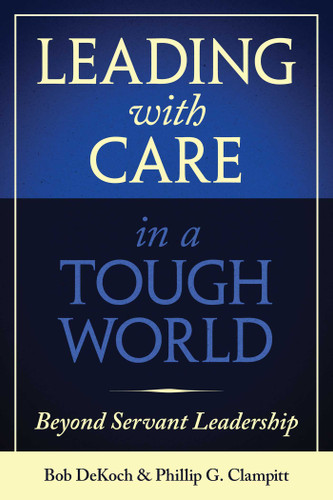 Leading With Care in a Tough World: Beyond Servant Leadership book cover by Phillip G. Clampitt, Bob DeKoch