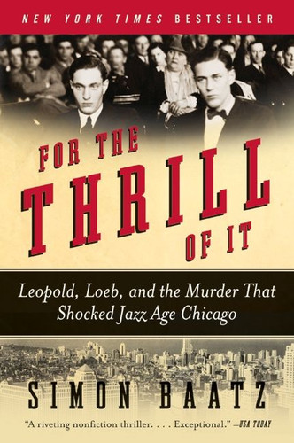 For the Thrill of It: Leopold, Loeb, and the Murder That Shocked Jazz Age Chicago book cover by Simon Baatz
