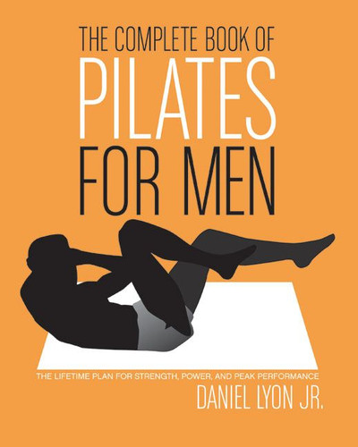 The Complete Book of Pilates for Men: The Lifetime Plan for Strength, Power & Peak Performance book cover by Daniel Lyon