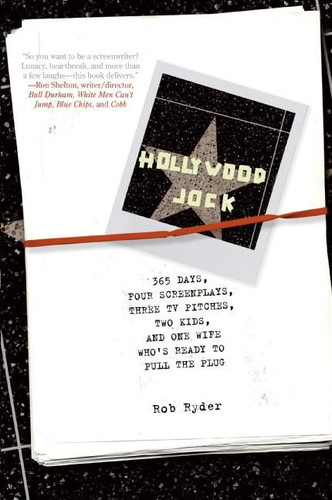 Hollywood Jock: 365 Days, Four Screenplays, Three TV Pitches, Two Kids, and One Wife Who's Ready to Pull the Plug book cover by Rob Ryder