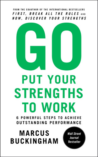 Go Put Your Strengths to Work: 6 Powerful Steps to Achieve Outstanding Performance book cover by Marcus Buckingham