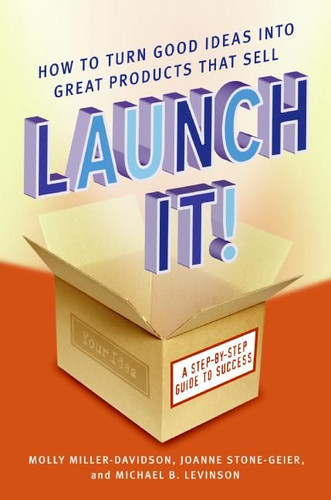 Launch It!: How to Turn Good Ideas Into Great Products That Sell book cover by Molly Miller-Davidson, JoAnne Stone-Geier, Michael B. Levinson