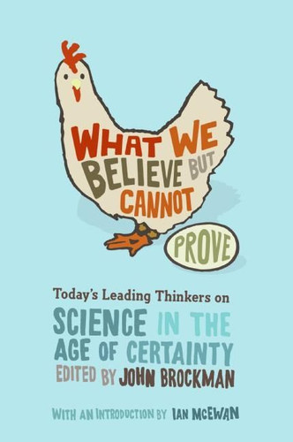 What We Believe but Cannot Prove: Today's Leading Thinkers on Science in the Age of Certainty (Edge Question Series) book cover by John Brockman