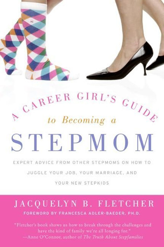 A Career Girl's Guide to Becoming a Stepmom: Expert Advice from Other Stepmoms on How to Juggle Your Job, Your Marriage, and Your New Stepkids book cover by Jacquelyn B. Fletcher
