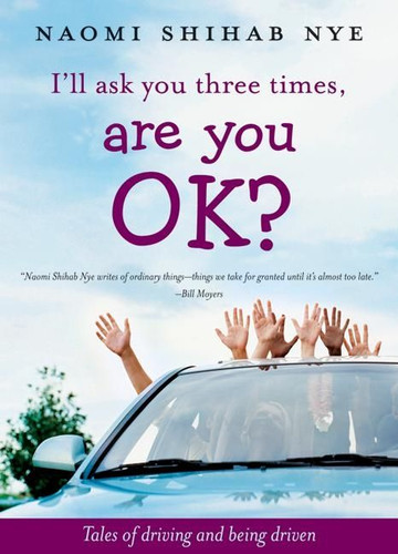 I'll Ask You Three Times, Are You OK?: Tales of Driving and Being Driven book cover by Naomi Shihab Nye